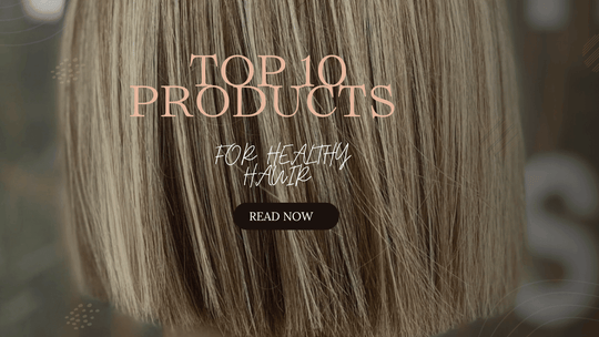 Top 10 Hair Products We Recommend for Healthy Hair
