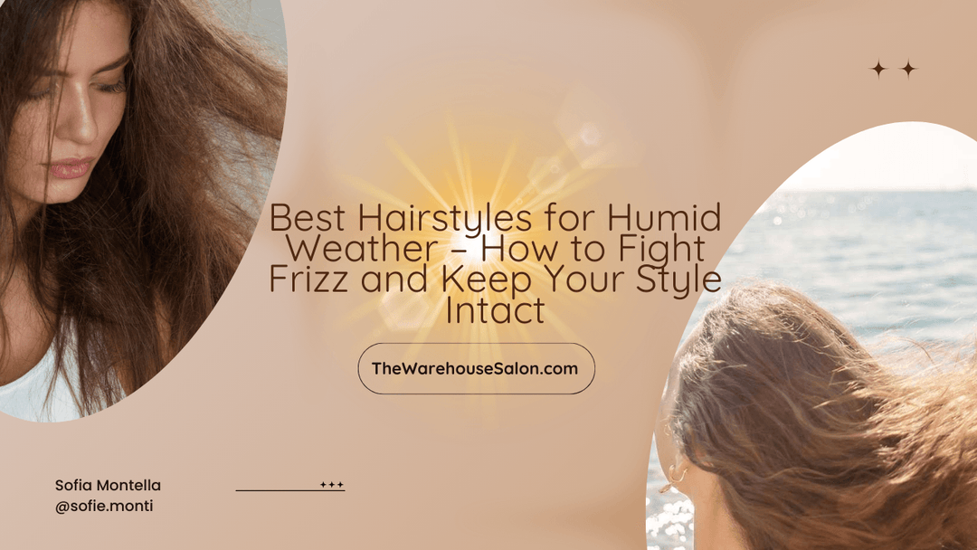 Best Hairstyles for Humid Weather – How to Fight Frizz and Keep Your Style Intact