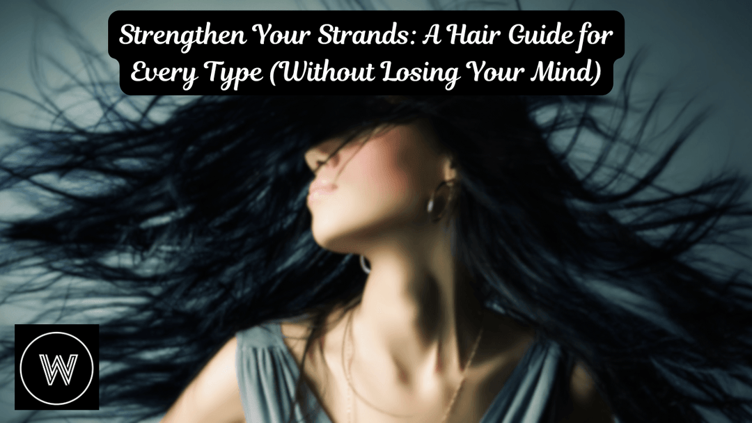 Strengthen Your Strands: A Hair Guide for Every Type (Without Losing Your Mind)