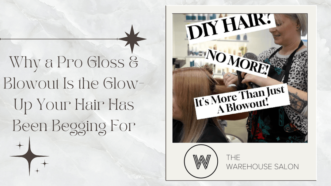 Why a Pro Gloss & Blowout Is the Glow-Up Your Hair Has Been Begging For at The Warehouse Salon, Fairfield NJ